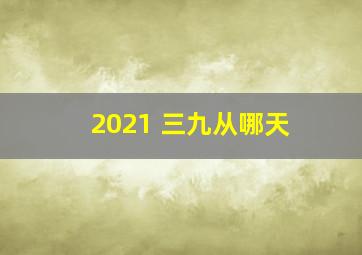 2021 三九从哪天